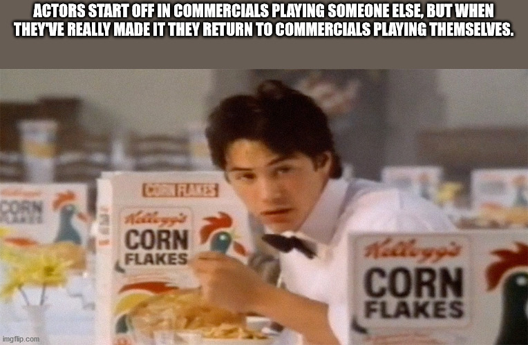 corn flakes keanu reeves - Actors Start Off In Commercials Playing Someone Else, But When They'Ve Really Made It They Return To Commercials Playing Themselves. Corn Sam Corn Flakes Corn Flakes imgflip.com