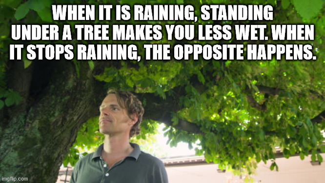 game of thrones meme - When It Is Raining, Standing Under A Tree Makes You Less Wet. When It Stops Raining, The Opposite Happens. imgflip.com