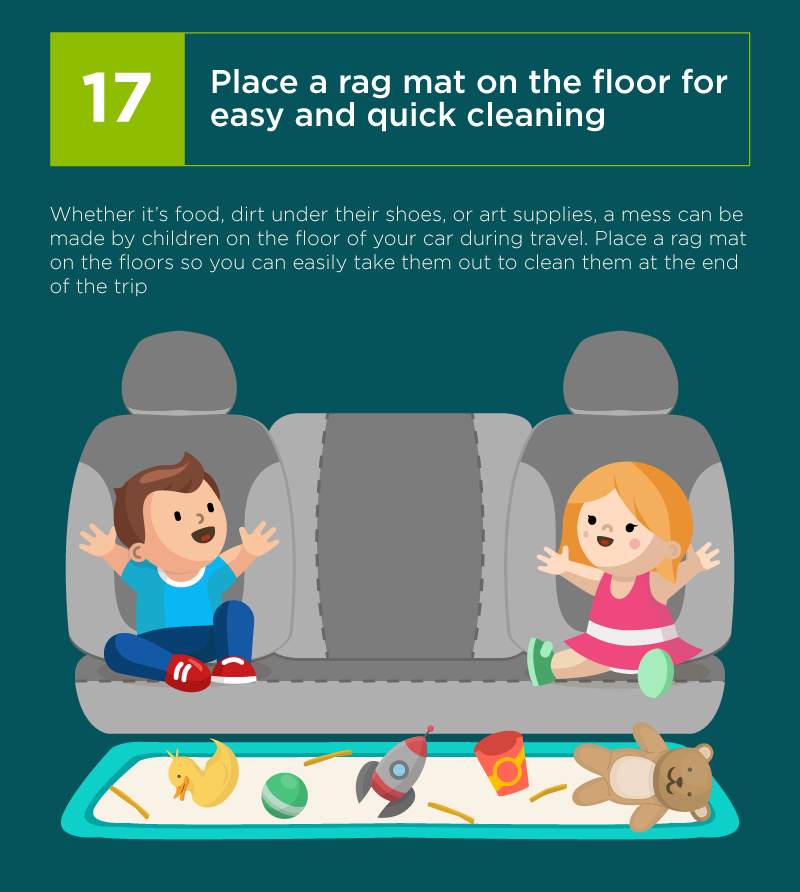 human behavior - 17 Place a rag mat on the floor for easy and quick cleaning Whether it's food, dirt under their shoes, or art supplies, a mess can be made by children on the floor of your car during travel. Place a rag mat on the floors so you can easily
