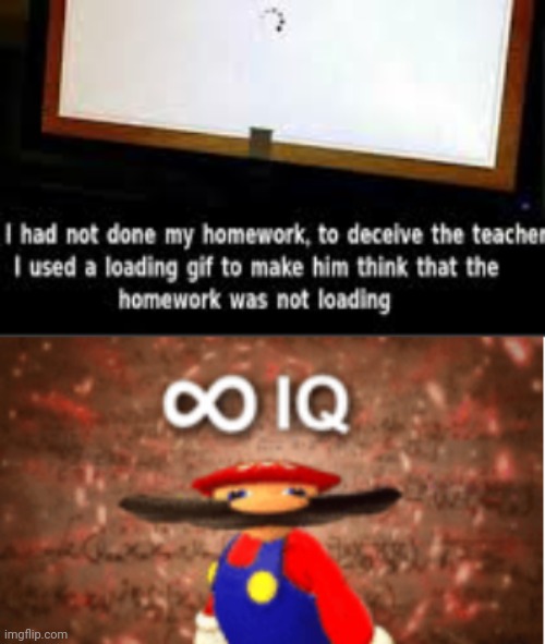 infinite iq meme - I had not done my homework, to deceive the teacher I used a loading gif to make him think that the homework was not loading Oiq imgflip.com
