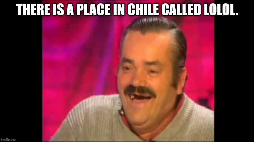 photo caption - There Is A Place In Chile Called Lolol. imgflip.com
