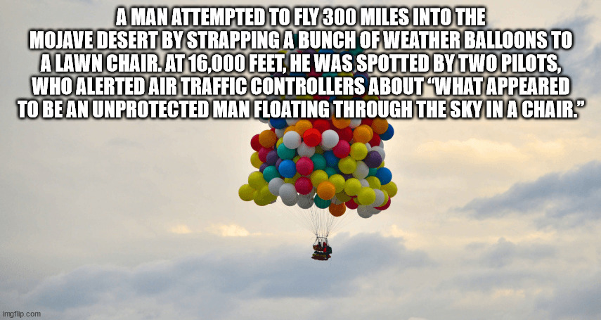 hickory house restaurant - A Man Attempted To Fly 300 Miles Into The Mojave Desert By Strapping A Bunch Of Weather Balloons To A Lawn Chair.At 16,000 Feet, He Was Spotted By Two Pilots, Who Alerted Air Traffic Controllers About What Appeared To Be An Unpr