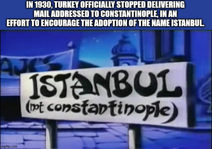 istanbul not constantinople - In 1930, Turkey Officially Stopped Delivering Mail Addressed To Constantinople, In An Effort To Encourage The Adoption Of The Name Istanbul Ajes Istanbul nt constantinople imgflip.com