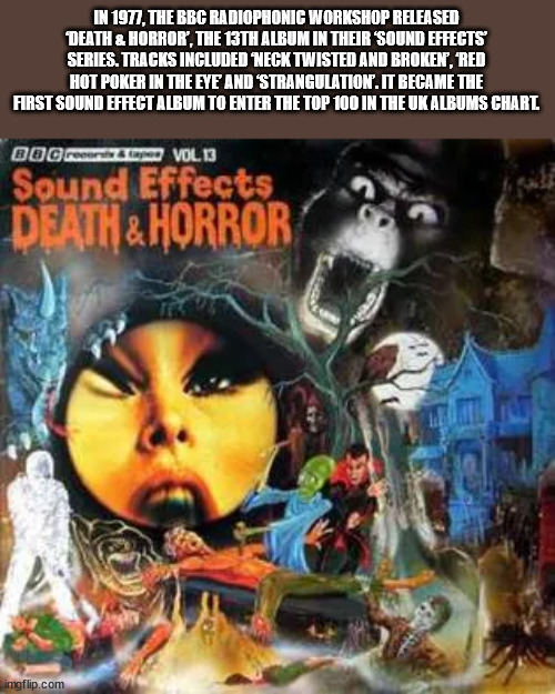 Sound Effects No. 13 – Death & Horror - In 1977, The Bbc Radiophonic Workshop Released Death & Horror, The 13TH Album In Their Sound Effects Series. Tracks Included Neck Twisted And Broken, Red Hot Poker In The Eye And Strangulation". It Became The First 