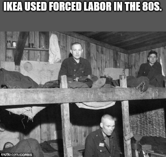 ikea slave labour - Ikea Used Forced Labor In The 80S. imgflip.comCorbis