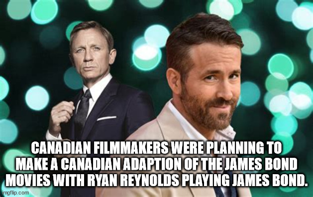photo caption - Canadian Filmmakers Were Planning To Make A Canadian Adaption Of The James Bond Movies With Ryan Reynolds Playing James Bond. imgflip.com