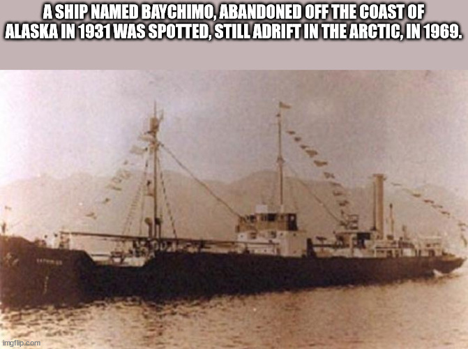 ss baychimo - A Ship Named Baychimo, Abandoned Off The Coast Of Alaska In 1931 Was Spotted, Still Adrift In The Arctic, In 1969. imgflip.com
