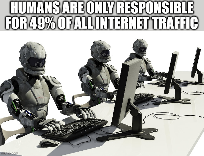 journalism artificial intelligence - Humans Are Only Responsible For 49% Of All Internet Traffic imgflip.com