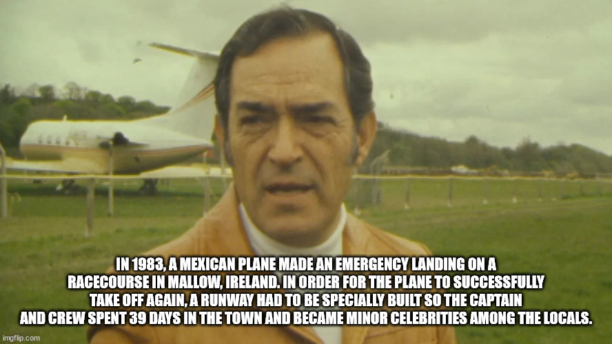 photo caption - In 1983, A Mexican Plane Made An Emergency Landing On A Racecourse In Mallow, Ireland. In Order For The Plane To Successfully Take Off Again, A Runway Had To Be Specially Built So The Captain And Crew Spent 39 Days In The Town And Became M