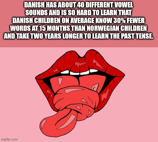 cartoon - Danish Has About 40 Different Vowel Sounds And Is So Hard To Learn That Danish Children On Average Know 30% Fewer Words At 15 Months Than Norwegian Children And Take Two Years Longer To Learn The Past Tense. imgflip.com