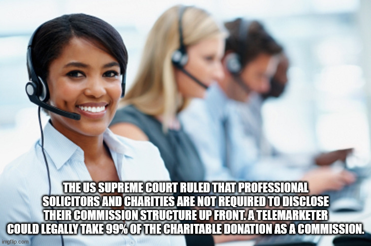 hickory house restaurant - The Us Supreme Court Ruled That Professional Solicitors And Charities Are Not Required To Disclose Their Commission Structure Up Front. A Telemarketer Could Legally Take 99% Of The Charitable Donation As A Commission. imgflip.co