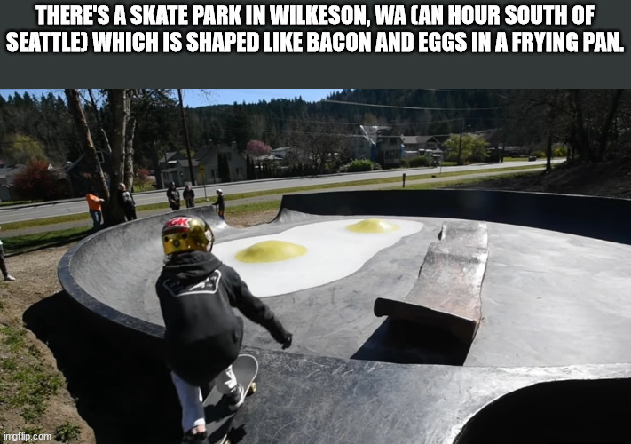 frying pan skatepark - There'S A Skate Park In Wilkeson, Wa Can Hour South Of Seattle Which Is Shaped Bacon And Eggs In A Frying Pan. imgflip.com