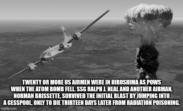 airplane - Twenty Or More Us Airmen Were In Hiroshima As Pows When The Atom Bomb Fell Ssg Ralph J. Neal And Another Airman, Norman Brissette, Survived The Initial Blast By Jumping Into A Cesspool, Only To Die Thirteen Days Later From Radiation Poisoning. 