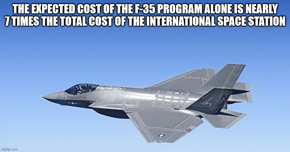 air force - The Expected Cost Of The F35 Program Alone Is Nearly 7 Times The Total Cost Of The International Space Station actions 42 imgflip.com