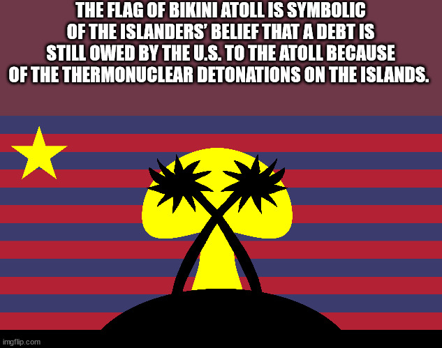 boss roofing - The Flag Of Bikini Atoll Is Symbolic Of The Islanders' Belief That A Debt Is Still Owed By The U.S. To The Atoll Because Of The Thermonuclear Detonations On The Islands. imgflip.com