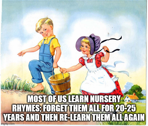 jack and jill went up the hill - Most Of Us Learn Nursery Rhymes; Forget Them All For 2025 Years And Then ReLearn Them All Again imgflip.com