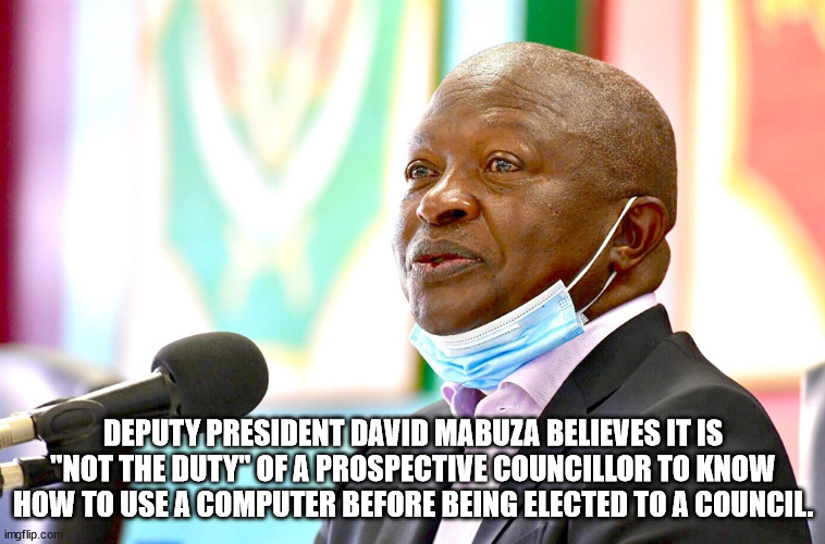 linha de frente - Deputy President David Mabuza Believes It Is "Not The Duty" Of A Prospective Councillor To Know How To Use A Computer Before Being Elected To A Council. imgflip.com