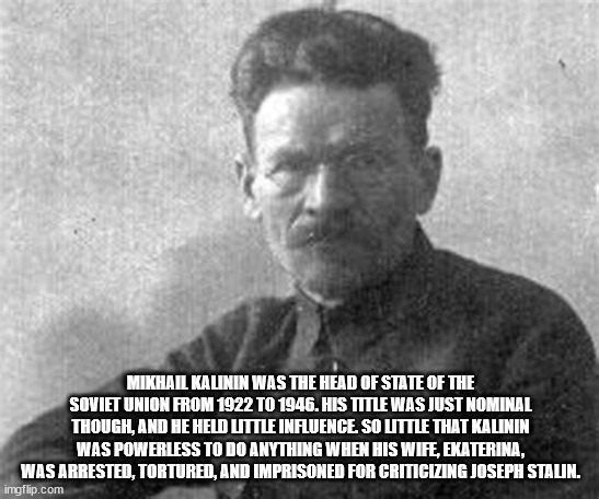 photo caption - Mikhail Kalinin Was The Head Of State Of The Soviet Union From 1922 To 1946. His Title Was Just Nominal Though, And He Held Uttle Influence. So Uttle That Kalinin Was Powerless To Do Anything When His Wife, Ekaterina, Was Arrested, Torture