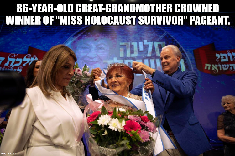 The Holocaust - 86YearOld GreatGrandmother Crowned Winner Of "Miss Holocaust Survivor Pageant. eeee imgflip.com