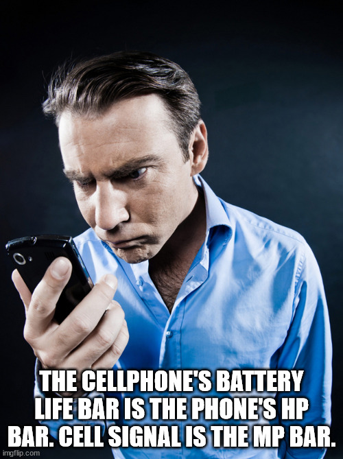 mental health and cell phones - The Cellphone'S Battery Life Bar Is The Phone'S Hp Bar. Cell Signal Is The Mp Bar. imgflip.com