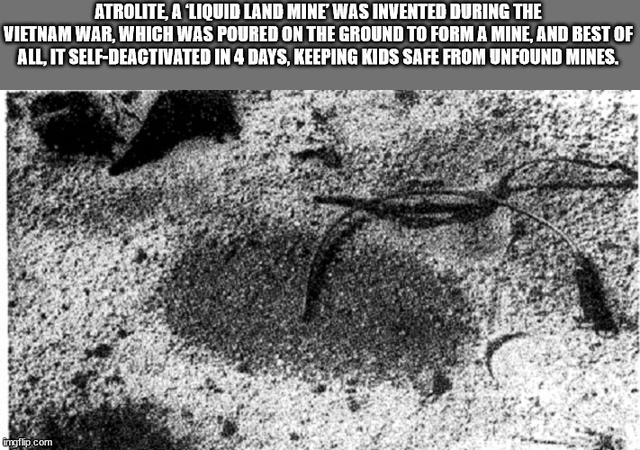 cool facts - fun facts - monochrome photography - Atrolite, A 'Liquid Land Mine Was Invented During The Vietnam War, Which Was Poured On The Ground To Form A Mine, And Best Of All, It SelfDeactivated In 4 Days, Keeping Kids Safe From Unfound Mines. imgfli