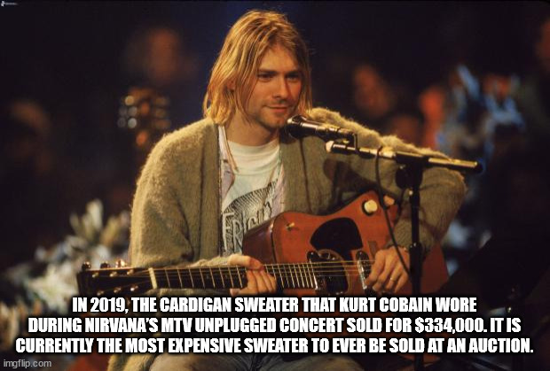 cool facts - fun facts - kurt cobain unplugged - plan In 2019, The Cardigan Sweater That Kurt Cobain Wore During Nirvana'S Mtv Unplugged Concert Sold For $334,000. It Is Currently The Most Expensive Sweater To Ever Be Sold At An Auction. imgflip.com