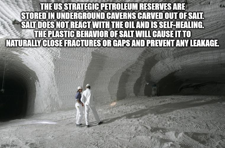 cool facts - fun facts - The Us Strategic Petroleum Reserves Are Stored In Underground Caverns Carved Out Of Salt. Salt Does Not React With The Oil And Is SelfHealing. The Plastic Behavior Of Salt Will Cause It To Naturally Close Fractures Or Gaps And Pre