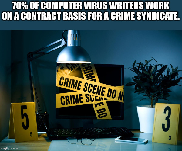 bharat gas - 70% Of Computer Virus Writers Work On A Contract Basis For A Crime Syndicate. Crime Scene Do No Grime Crime Scek 5 E Do 3 5 3 3 imgflip.com