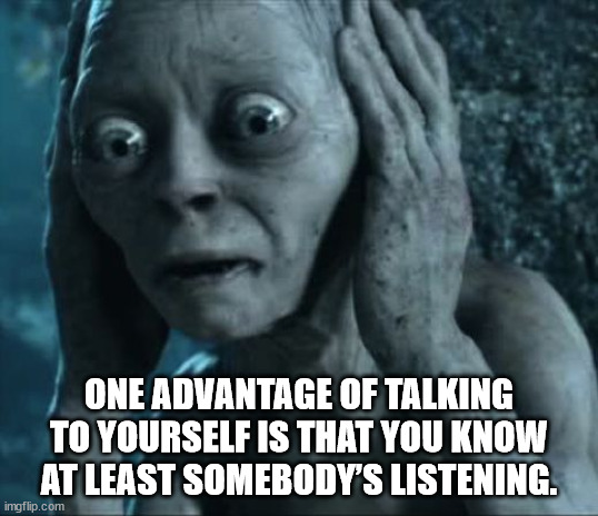 shower thoughts - kismet meme - One Advantage Of Talking To Yourself Is That You Know At Least Somebody'S Listening. imgflip.com