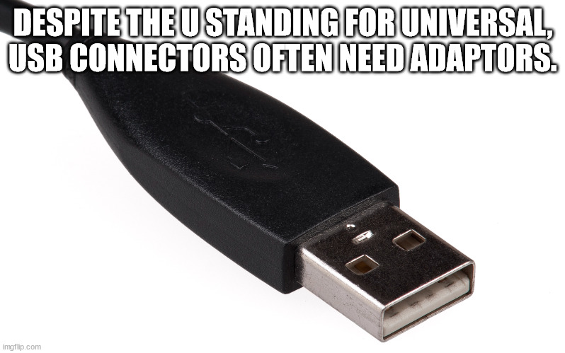 shower thoughts - veeam cloud connect - Despite The U Standing For Universal Usb Connectors Often Need Adaptors. imgflip.com