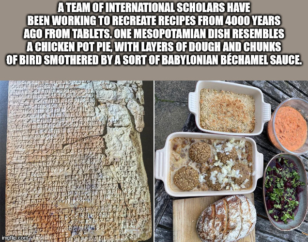 A Team Of International Scholars Have Been Working To Recreate Recipes From 4000 Years Ago From Tablets. One Mesopotamian Dish Resembles A Chicken Pot Pie, With Layers Of Dough And Chunks Of Bird Smothered By A Sort Of Babylonian Bchamel Sauce. Dow…