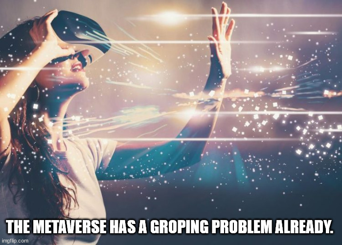 immersive storytelling - The Metaverse Has A Groping Problem Already. imgflip.com