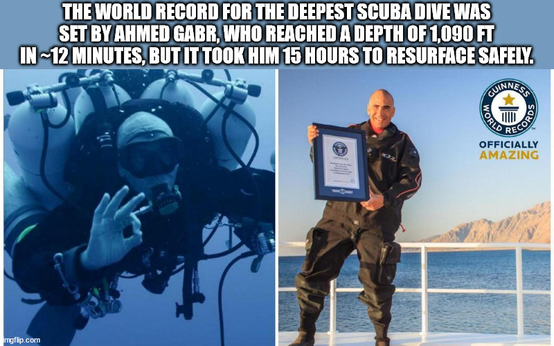 world record ahmed gabr - The World Record For The Deepest Scuba Dive Was Set By Ahmed Gabr, Who Reached A Depth Of 1,090 Ft In 12 Minutes, But It Took Him 15 Hours To Resurface Safely. Cuinnes World Cords Officially Amazing imgflip.com