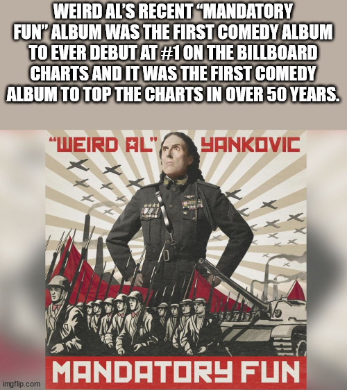 weird al yankovic poster - Weird Al'S Recent Mandatory Fun" Album Was The First Comedy Album To Ever Debut At On The Billboard Charts And It Was The First Comedy Album To Top The Charts In Over 50 Years. "Weird Al" Yankovic Mandatory Fun imgflip.com