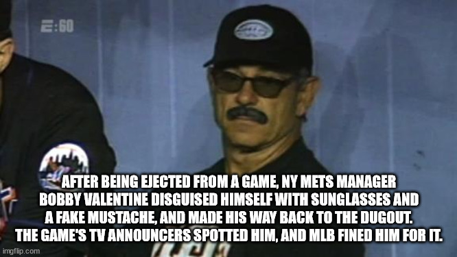 bobby valentine disguise - E60 After Being Ejected From A Game, Ny Mets Manager Bobby Valentine Disguised Himself With Sunglasses And A Fake Mustache, And Made His Way Back To The Dugout. The Game'S Tv Announcers Spotted Him, And Mlb Fined Him For It. img