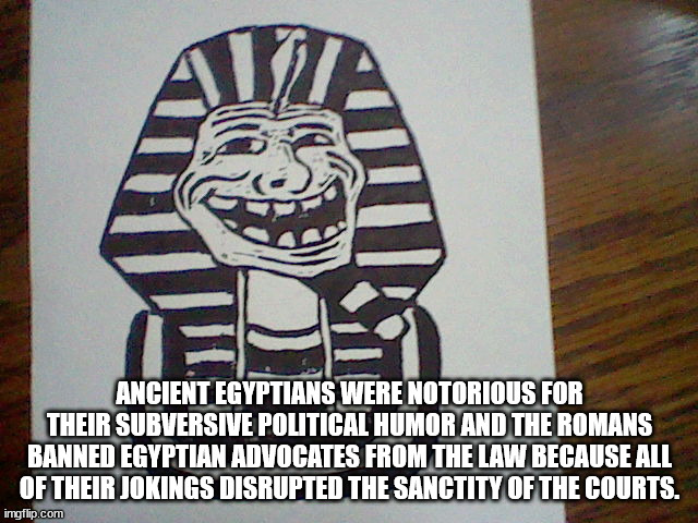 captain cat - Ht Ancient Egyptians Were Notorious For Their Subversive Political Humor And The Romans Banned Egyptian Advocates From The Law Because All Of Their Jokings Disrupted The Sanctity Of The Courts. imgflip.com