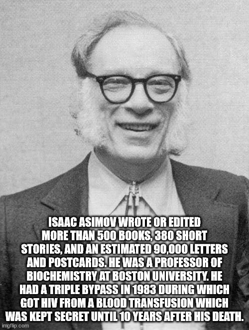 glasses - Isaac Asimov Wrote Or Edited More Than 500 Books, 380 Short Stories, And An Estimated 90,000 Letters And Postcards. He Was A Professor Of Biochemistry At Boston University. He Had A Triple Bypass In 1983 During Which Got Hiv From A Blood Transfu