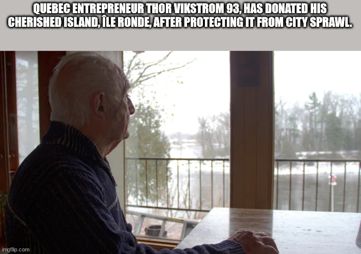 thor vikström - Quebec Entrepreneur Thor Vikstrom 93, Has Donated His Cherished Island, Le Ronde, After Protecting It From City Sprawl. imgflip.com