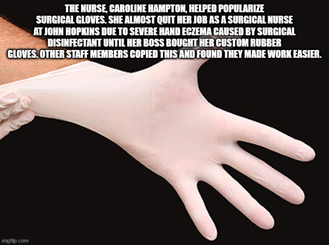 hand - The Nurse, Caroline Hampton, Helped Popularize Surgical Gloves. She Almost Quit Her Job As A Surgical Nurse At John Hopkins Due To Severe Hand Eczema Caused By Surgical Disinfectant Until Her Boss Bought Her Custom Rubber Gloves. Other Staff Member