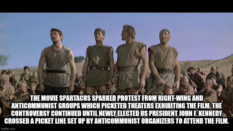 im spartacus - The Movie Spartacus Sparked Protest From RightWing And Anticommunist Groups Which Picketed Theaters Exhibiting The Film. The Controversy Continued Until Newly Elected Us President John F. Kennedy Crossed A Picket Line Set Up By Anticommunis