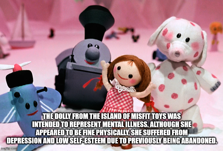 island of misfit toys - The Dolly From The Island Of Misfit Toys Was Intended To Represent Mental Illness. Although She Appeared To Be Fine Physically, She Suffered From Depression And Low SelfEsteem Due To Previously Being Abandoned. imgflip.com