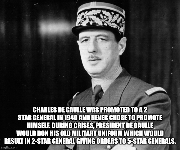 charles de gaulle - Charles De Gaulle Was Promoted To A 2 Star General In 1940 And Never Chose To Promote Himself. During Crises, President De Gaulle Would Don His Old Military Uniform Which Would Result In 2Star General Giving Orders To 5Star Generals. i