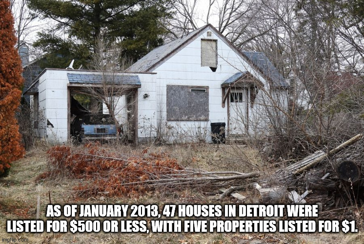 As Of ,47 Houses In Detroit Were Listed For $500 Or Less, With Five Properties Listed For $1. imgflip.com