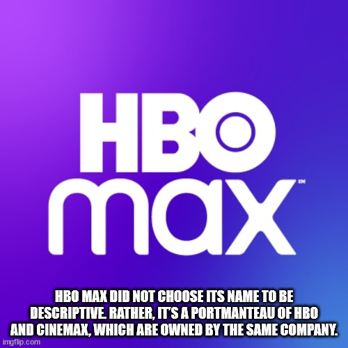graphics - Hbo Max Hbo Max Did Not Choose Its Name To Be Descriptive Rather, It'S A Portmanteau Of Hbo And Cinemax, Which Are Owned By The Same Company. imgflip.com
