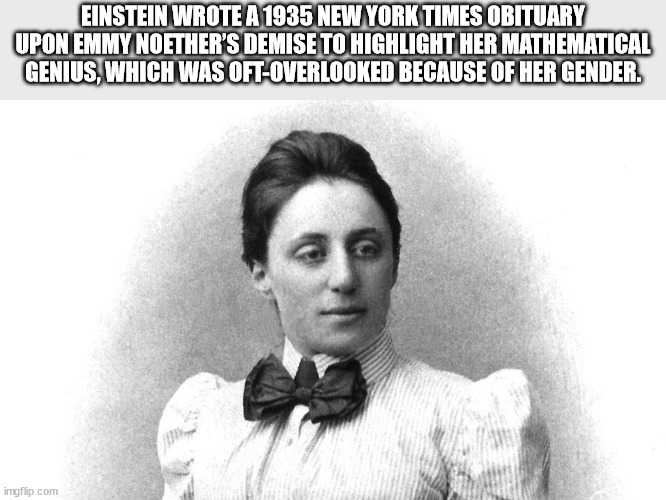 les mills - Einstein Wrote A 1935 New York Times Obituary Upon Emmy Noether'S Demise To Highlight Her Mathematical Genius, Which Was OftOverlooked Because Of Her Gender. imgflip.com