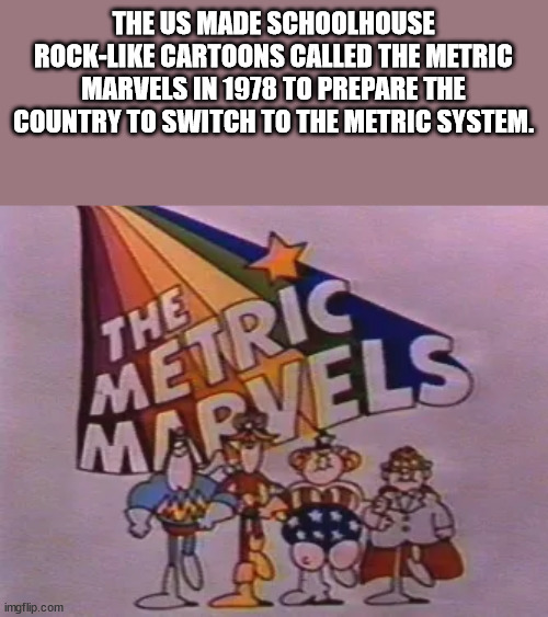 rachel berry glee - The Us Made Schoolhouse Rock Cartoons Called The Metric Marvels In 1978 To Prepare The Country To Switch To The Metric System. The Metric Marvels imgflip.com