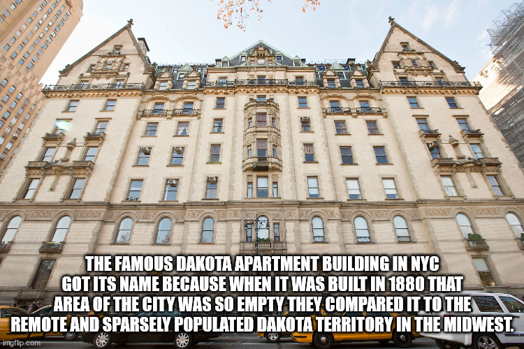 the dakota - 11 2.1 Cicecc The Famous Dakota Apartment Building In Nyc Got Its Name Because When It Was Built In 1880 That Area Of The City Was So Empty They Compared It To The Remote And Sparsely Populated Dakota Territory In The Midwest. imgflip.com