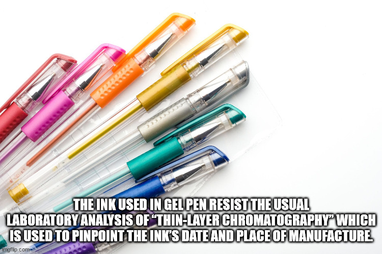 gen pens - The Ink Used In Gel Pen Resist The Usual Laboratory Analysis Of "ThinLayer Chromatography" Which Is Used To Pinpoint The Ink'S Date And Place Of Manufacture Imgflip.com