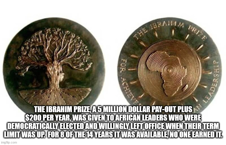 coin - Ibraham Prize The For Achieverlast An Lea The Ibrahim Prize, A 5 Million Dollar PayOut Plus $200 Per Year, Was Given To African Leaders Who Were Democratically Elected And Willingly Left Office When Their Term Limit Was Up. For 8 Of The 14 Years It