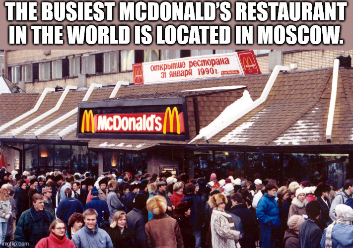 moscow mcdonalds - The Busiest Mcdonald'S Restaurant In The World Is Located In Moscow. 31 1990. MatcDonald's imgflip.com
